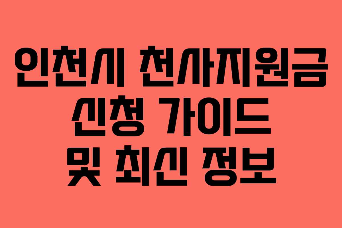 인천시 천사지원금 신청 가이드 및 최신 정보 인천시 천사지원금 신청 가이드 및 최신 정보