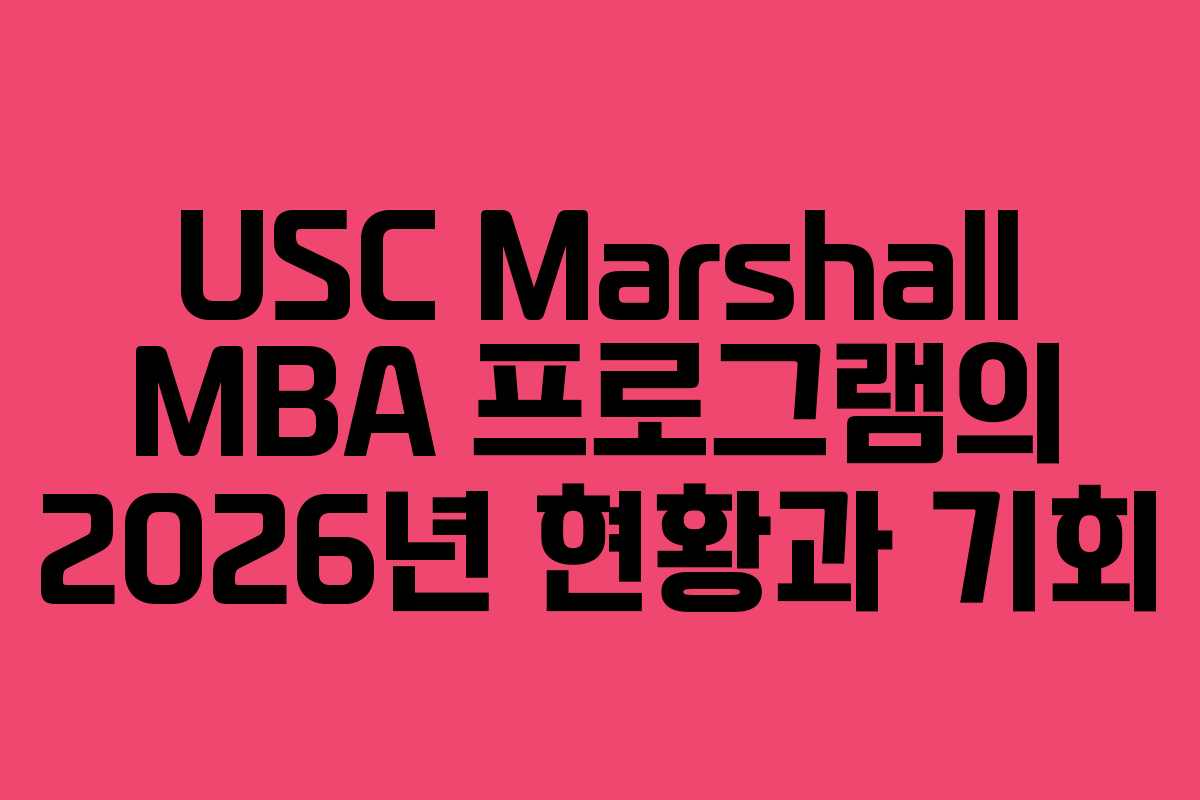 USC Marshall MBA 프로그램의 2026년 현황과 기회