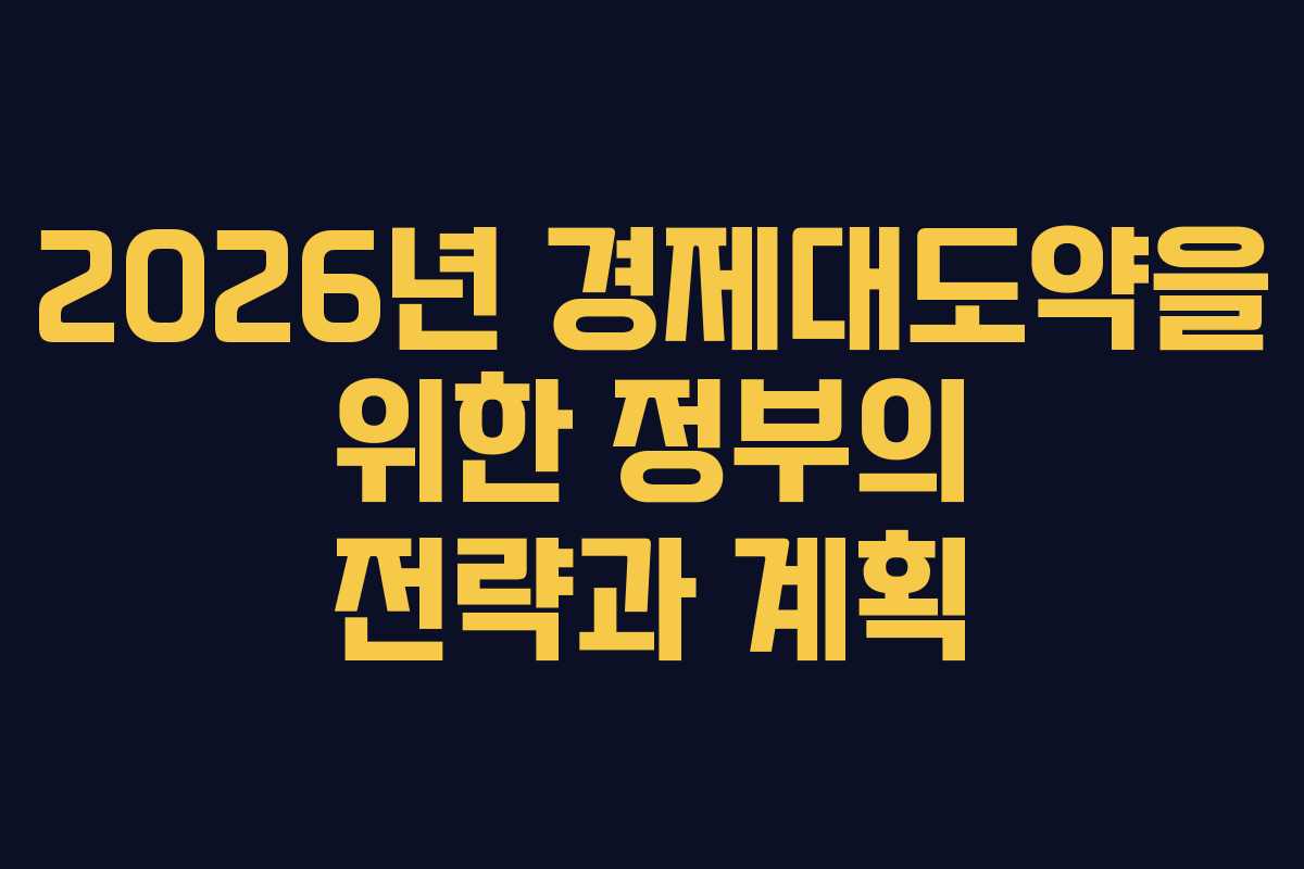 2026년 경제대도약을 위한 정부의 전략과 계획