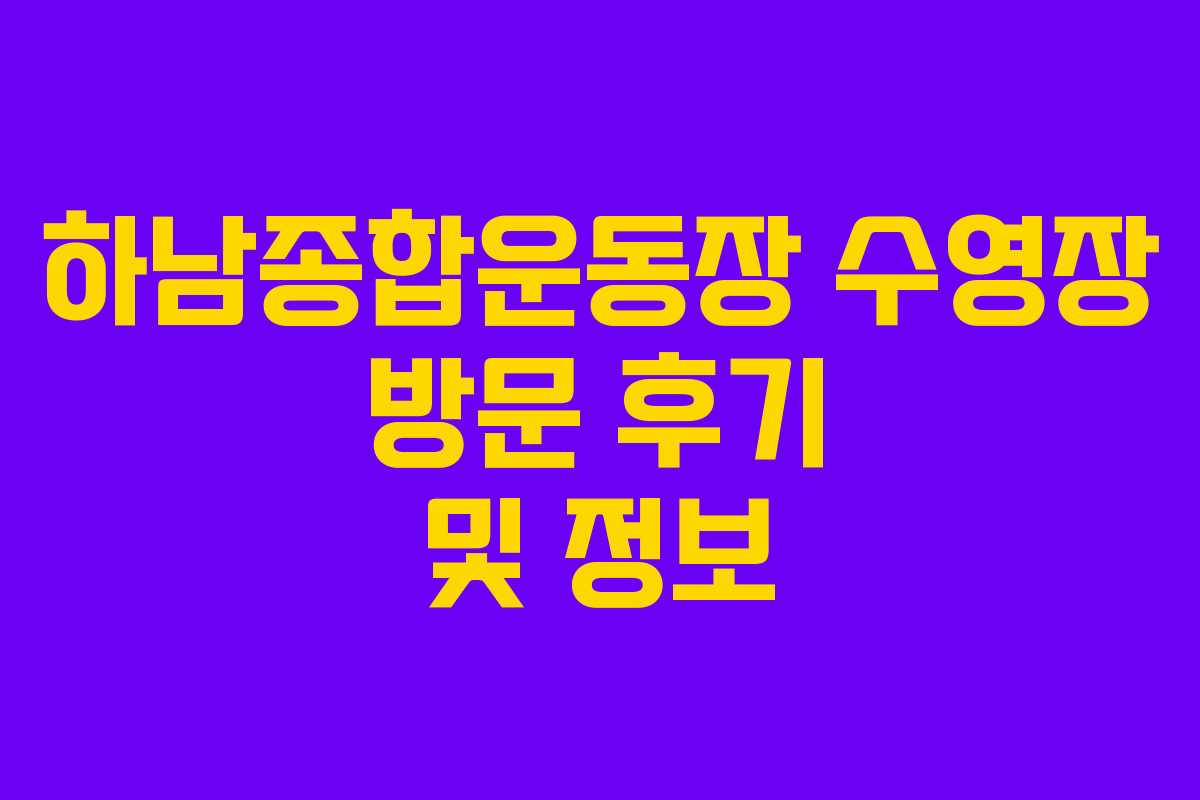 하남종합운동장 수영장 방문 후기 및 정보