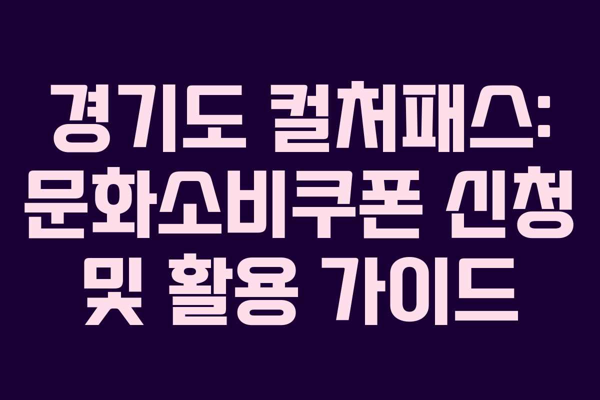경기도 컬처패스: 문화소비쿠폰 신청 및 활용 가이드