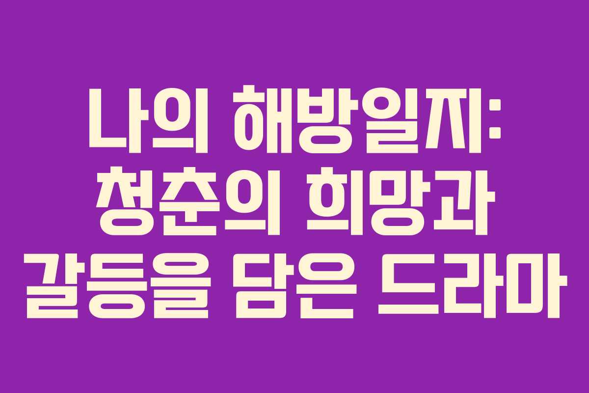 나의 해방일지: 청춘의 희망과 갈등을 담은 드라마