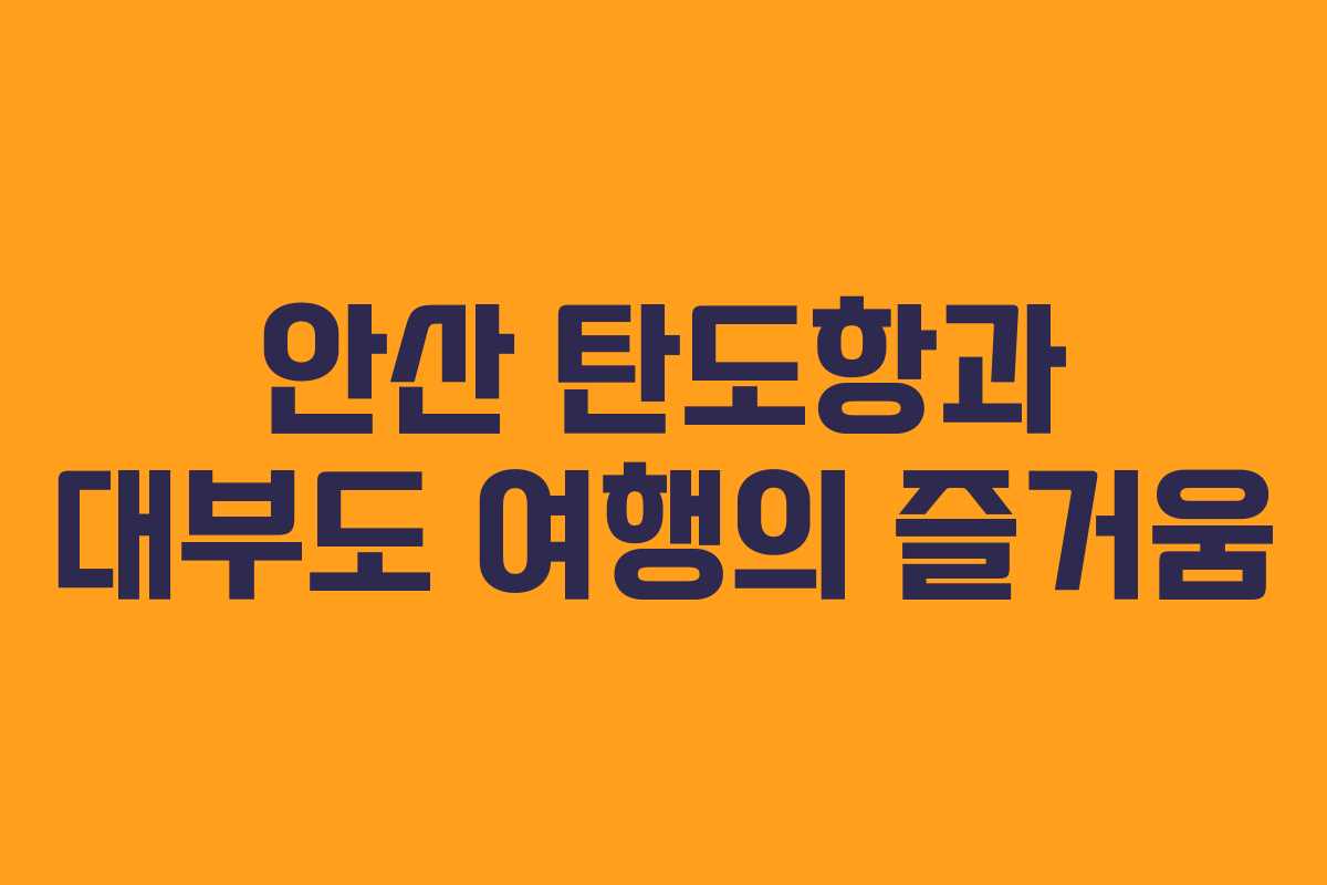 안산 탄도항과 대부도 여행의 즐거움