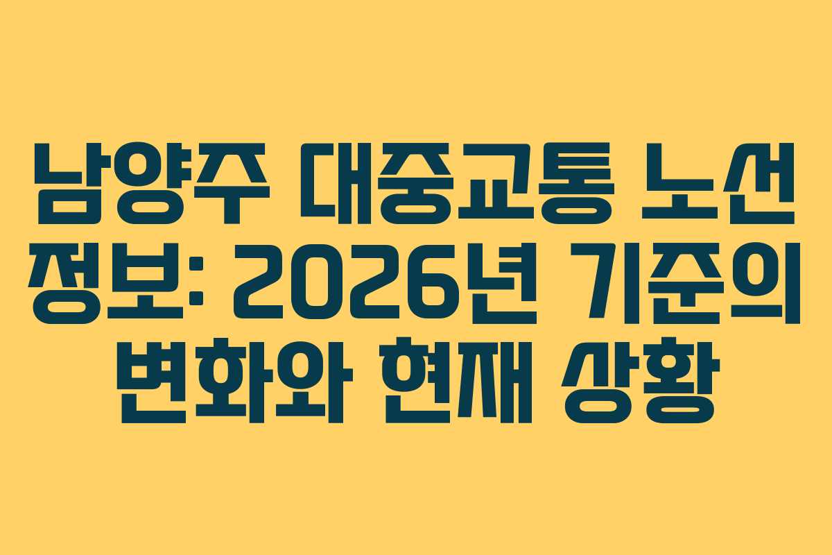 남양주 대중교통 노선 정보: 2026년 기준의 변화와 현재 상황