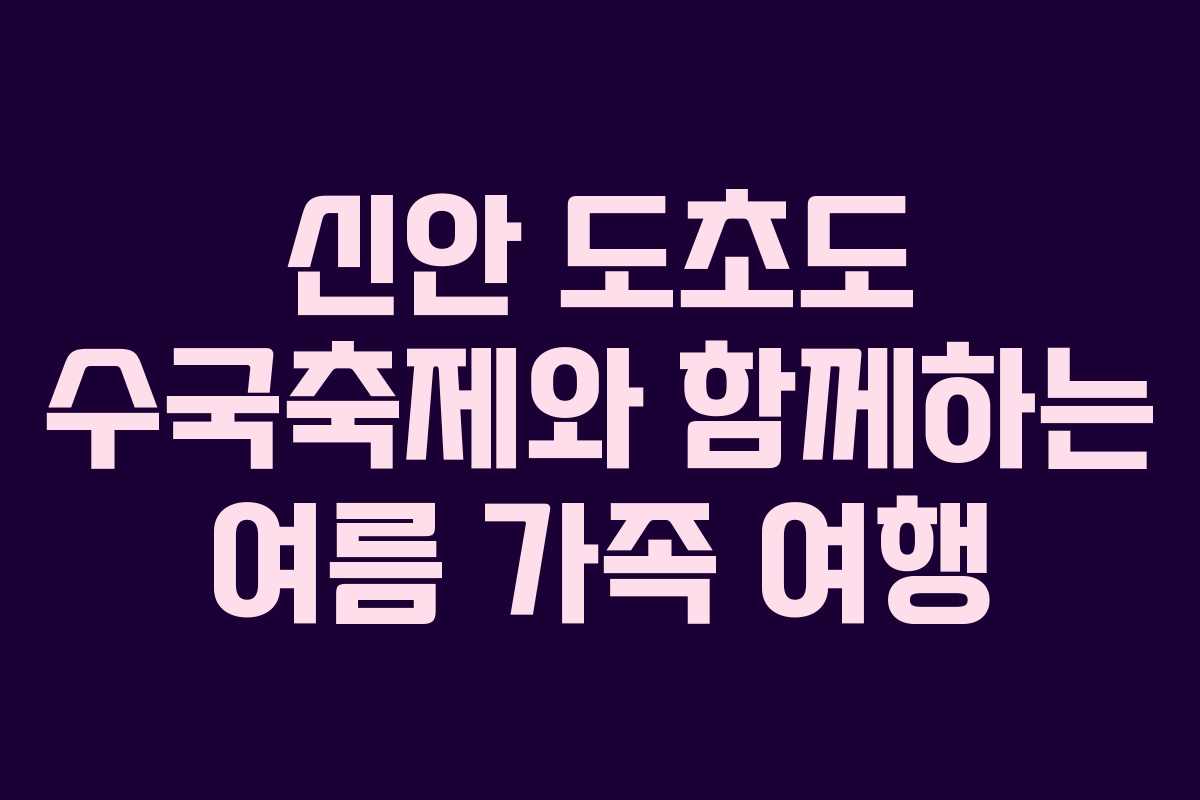 신안 도초도 수국축제와 함께하는 여름 가족 여행
