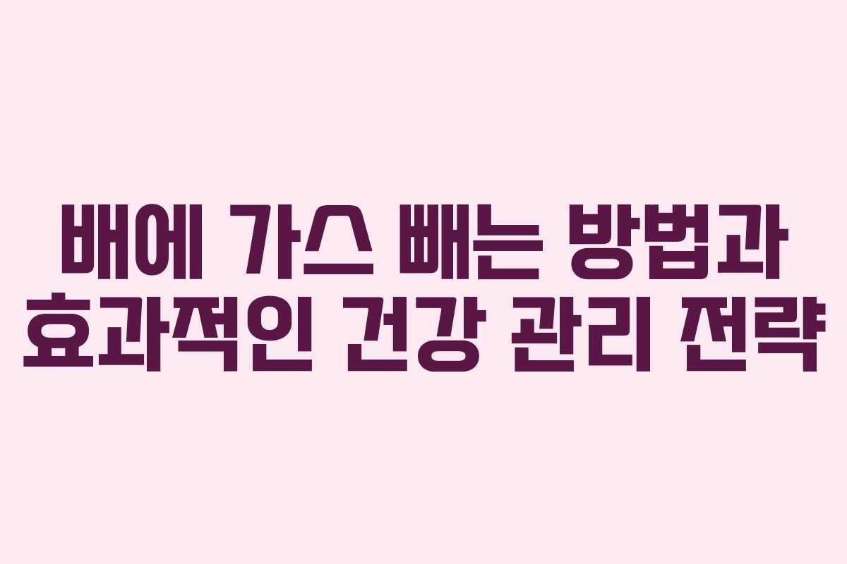배에 가스 빼는 방법과 효과적인 건강 관리 전략