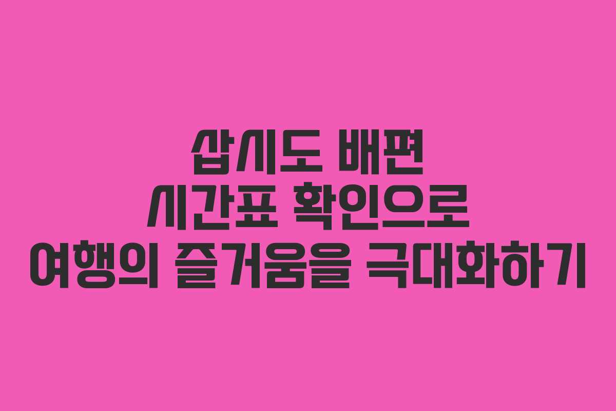 삽시도 배편 시간표 확인으로 여행의 즐거움을 극대화하기