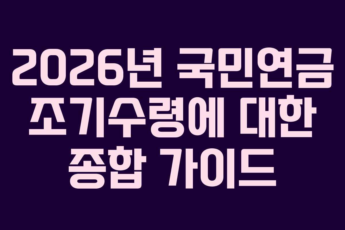 2026년 국민연금 조기수령에 대한 종합 가이드