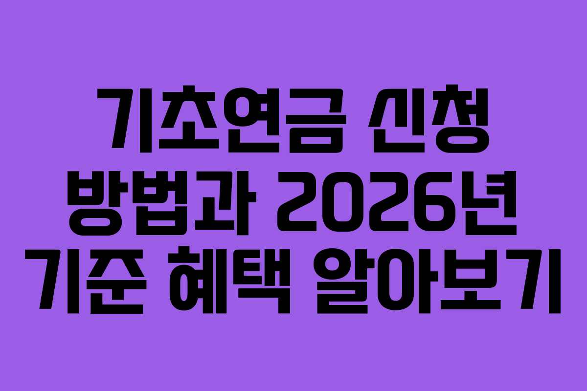 기초연금 신청 방법과 2026년 기준 혜택 알아보기 기초연금 신청 방법과 2026년 기준 혜택 알아보기