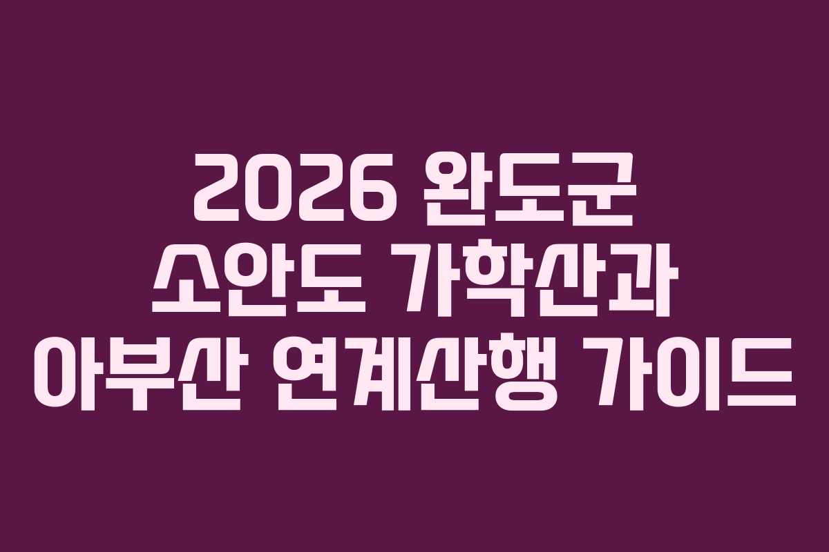 2026 완도군 소안도 가학산과 아부산 연계산행 가이드