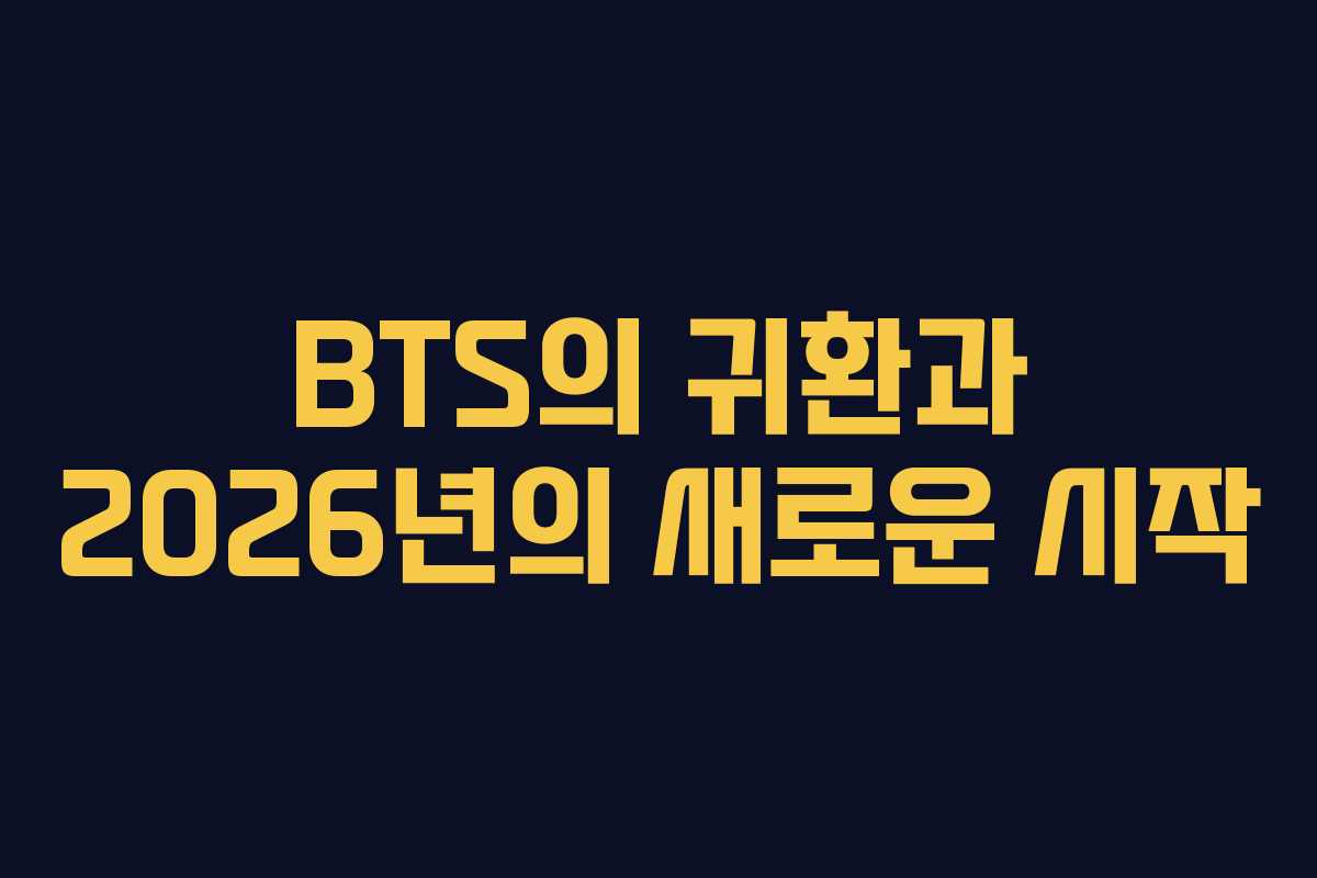 BTS의 귀환과 2026년의 새로운 시작 BTS의 귀환과 2026년의 새로운 시작