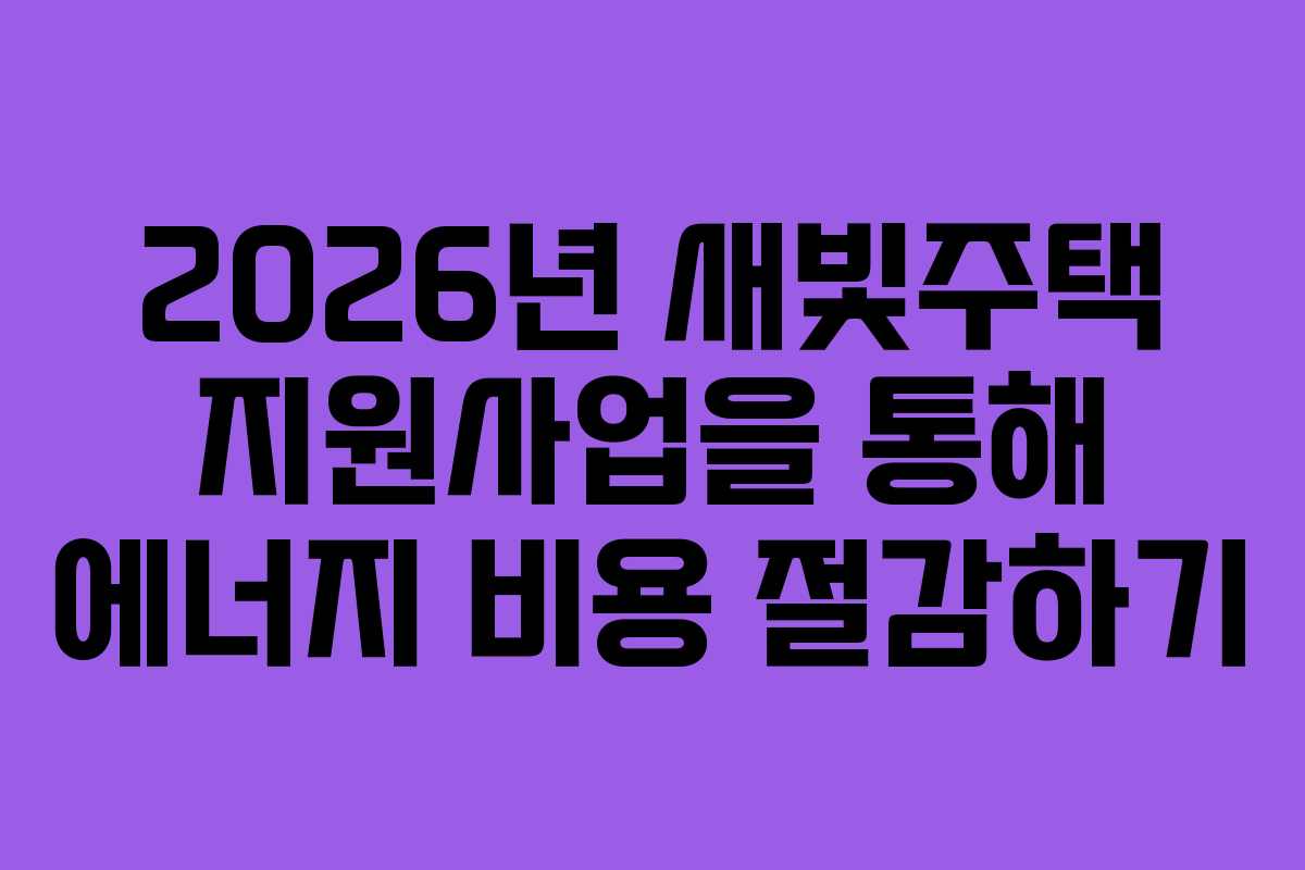 2026년 새빛주택 지원사업을 통해 에너지 비용 절감하기