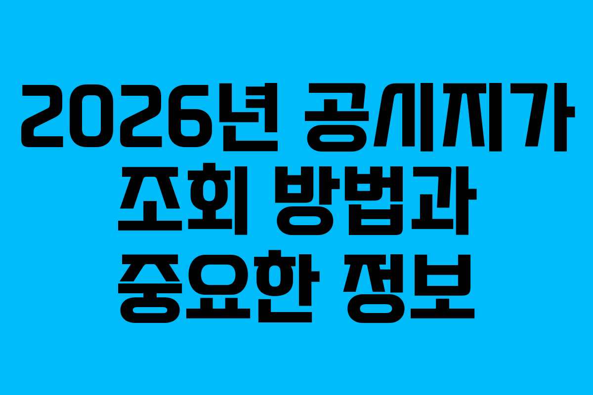 2026년 공시지가 조회 방법과 중요한 정보 2026년 공시지가 조회 방법과 중요한 정보