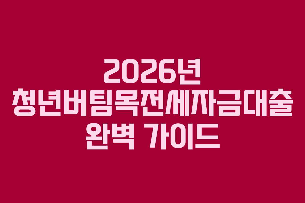 2026년 청년버팀목전세자금대출 완벽 가이드