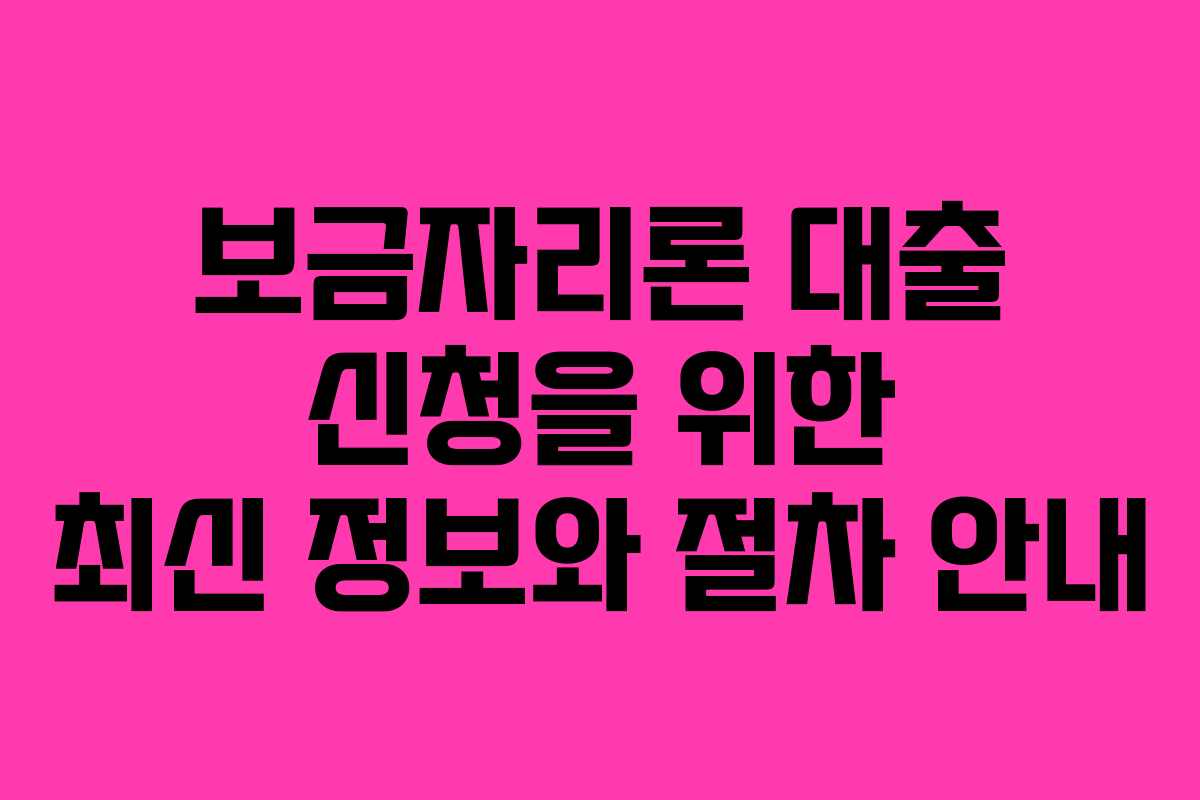 보금자리론 대출 신청을 위한 최신 정보와 절차 안내