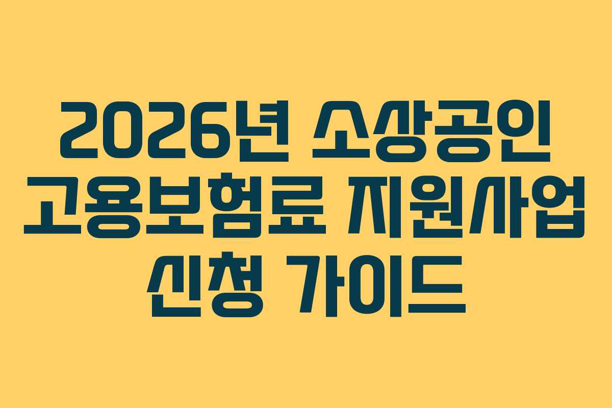 2026년 소상공인 고용보험료 지원사업 신청 가이드 2026년 소상공인 고용보험료 지원사업 신청 가이드