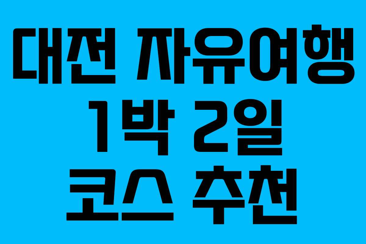 대전 자유여행 1박 2일 코스 추천