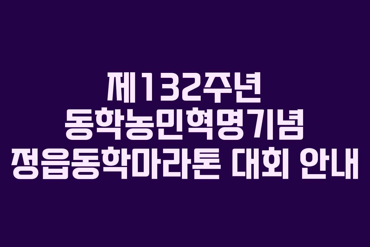 제132주년 동학농민혁명기념 정읍동학마라톤 대회 안내