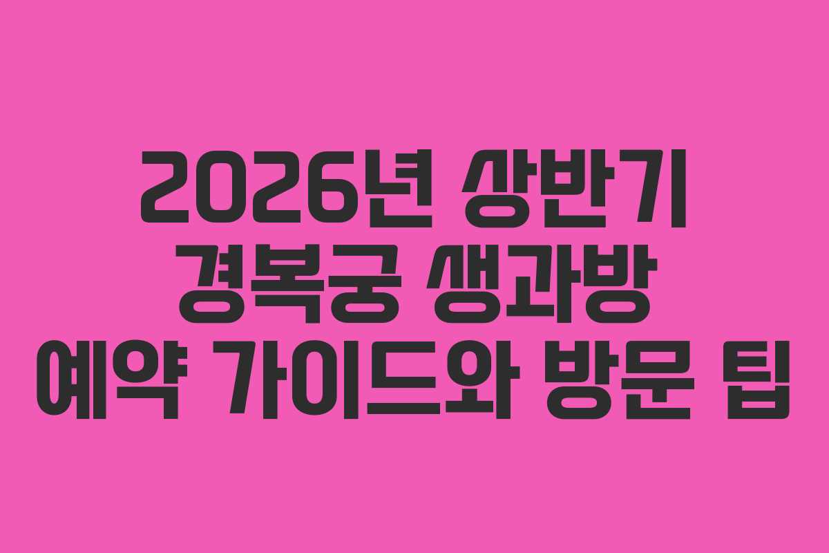 2026년 상반기 경복궁 생과방 예약 가이드와 방문 팁