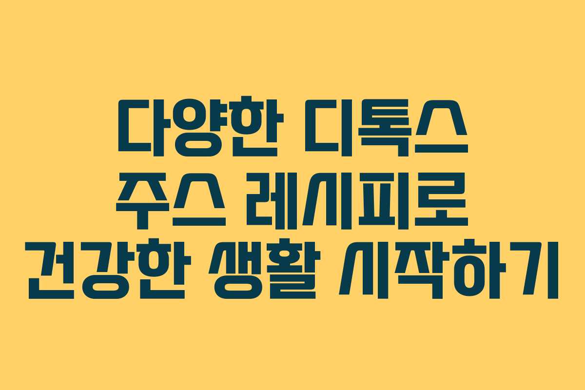 다양한 디톡스 주스 레시피로 건강한 생활 시작하기