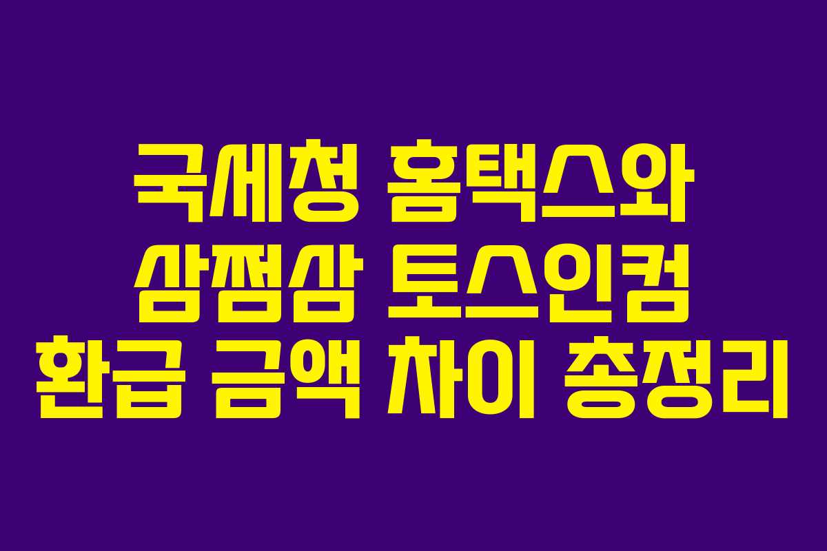 국세청 홈택스와 삼쩜삼 토스인컴 환급 금액 차이 총정리