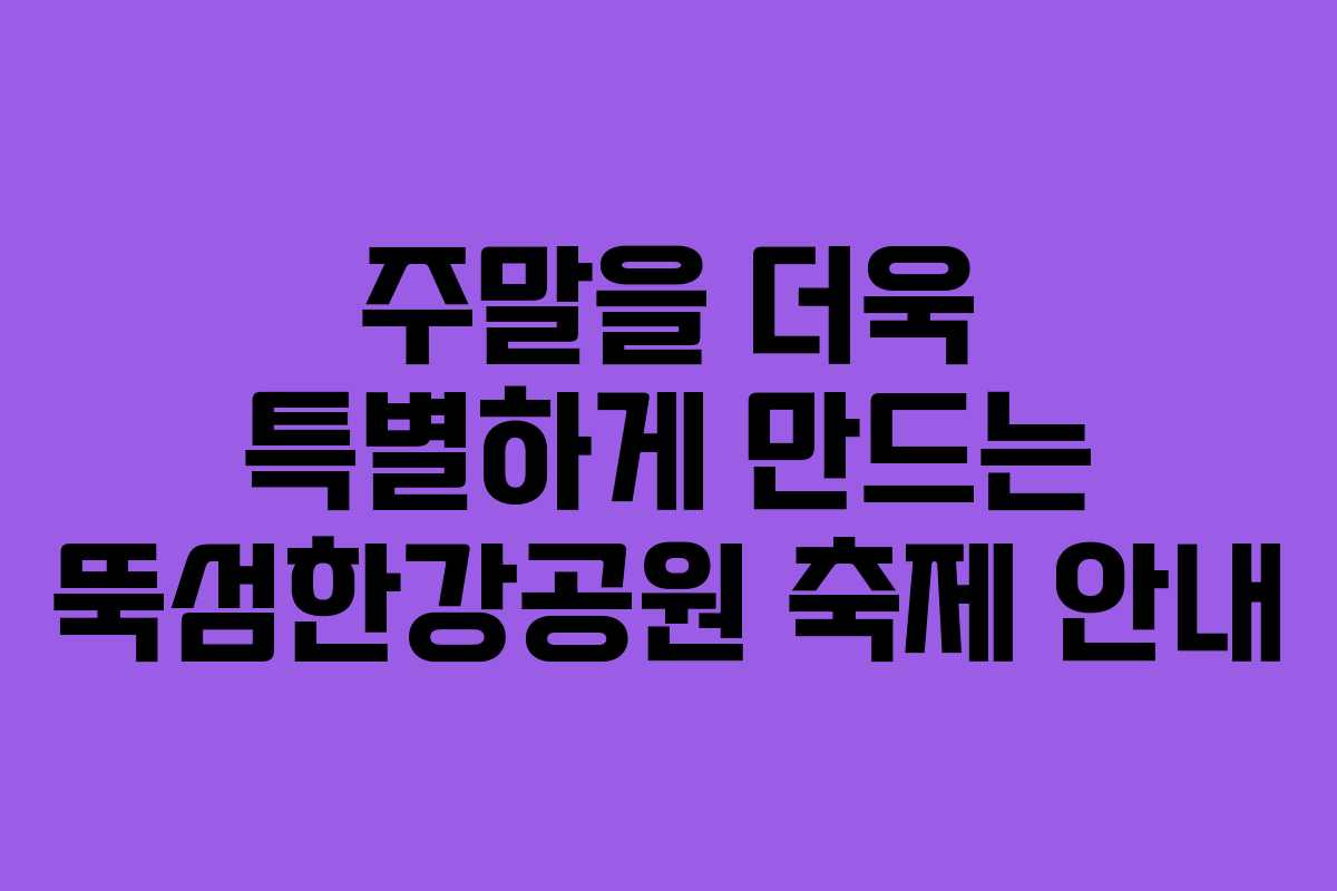 주말을 더욱 특별하게 만드는 뚝섬한강공원 축제 안내 주말을 더욱 특별하게 만드는 뚝섬한강공원 축제 안내