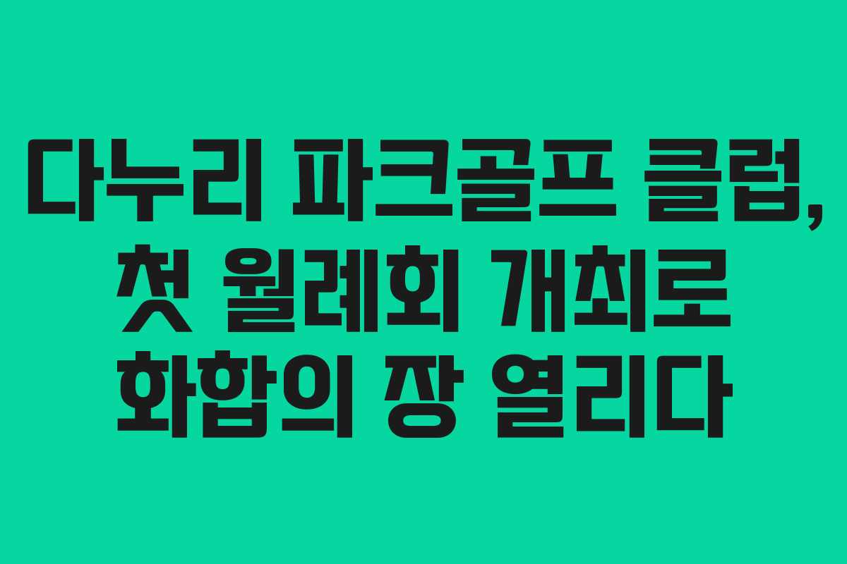 다누리 파크골프 클럽, 첫 월례회 개최로 화합의 장 열리다 다누리 파크골프 클럽, 첫 월례회 개최로 화합의 장 열리다