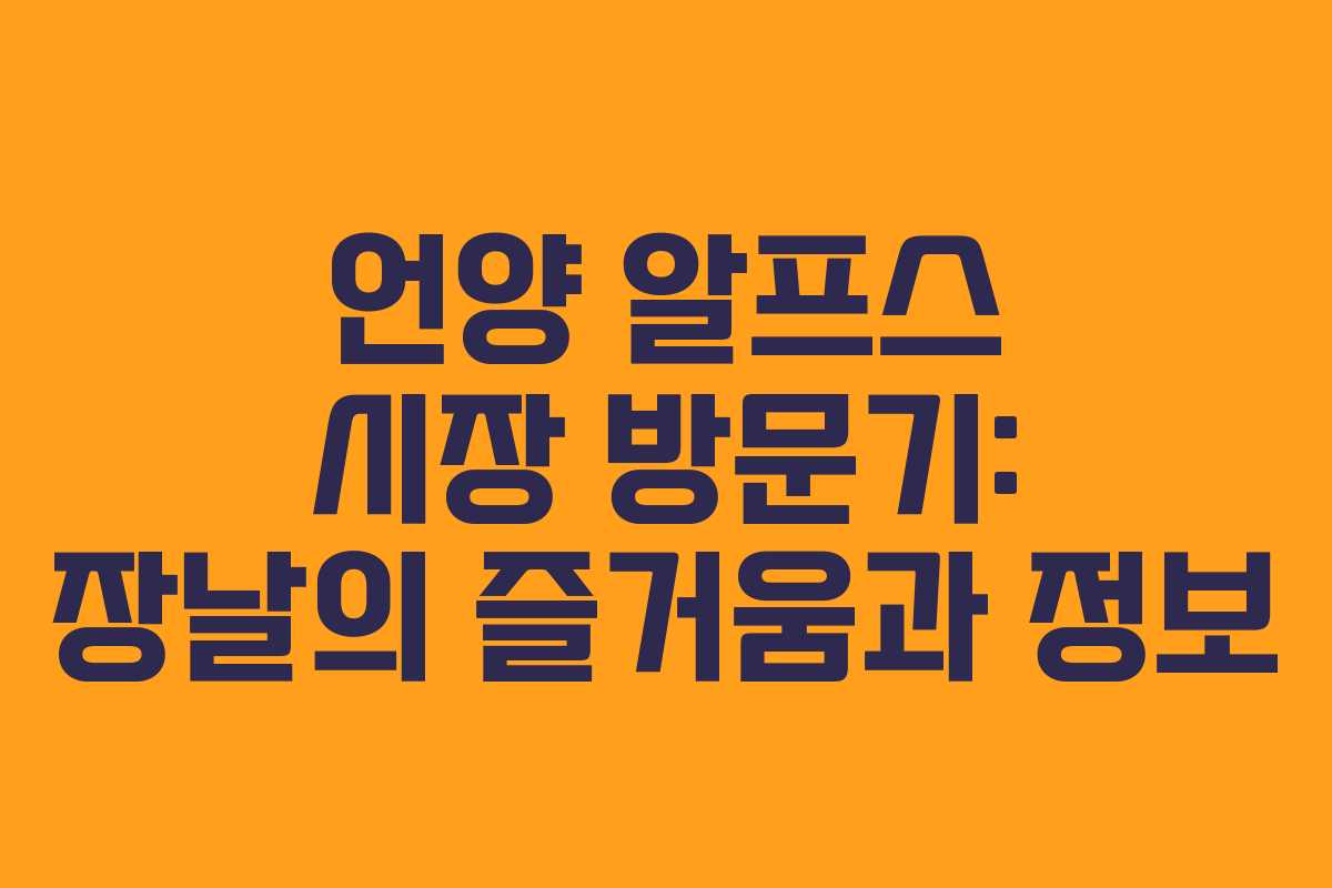 언양 알프스 시장 방문기: 장날의 즐거움과 정보