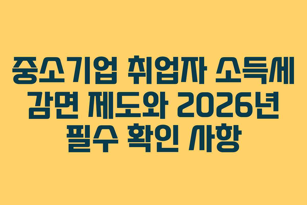 중소기업 취업자 소득세 감면 제도와 2026년 필수 확인 사항