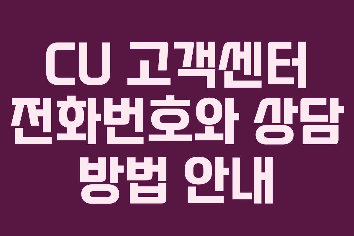 CU 고객센터 전화번호와 상담 방법 안내 CU 고객센터 전화번호와 상담 방법 안내