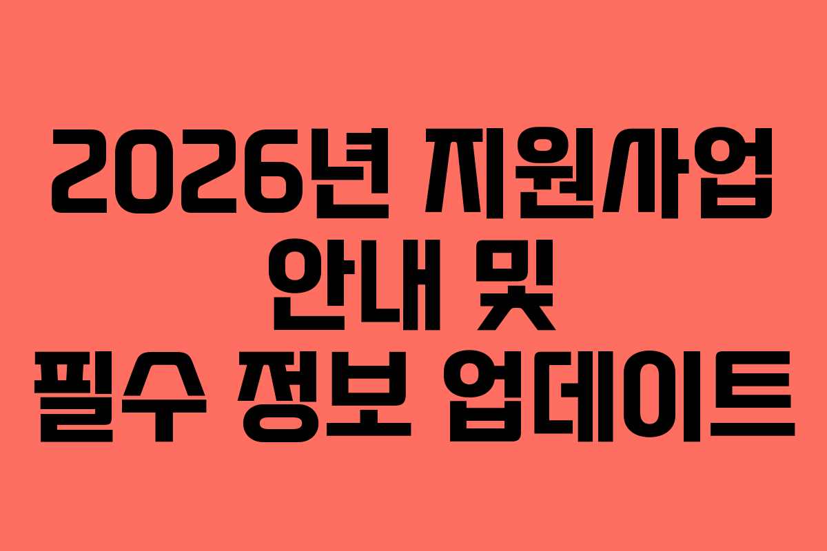 2026년 지원사업 안내 및 필수 정보 업데이트