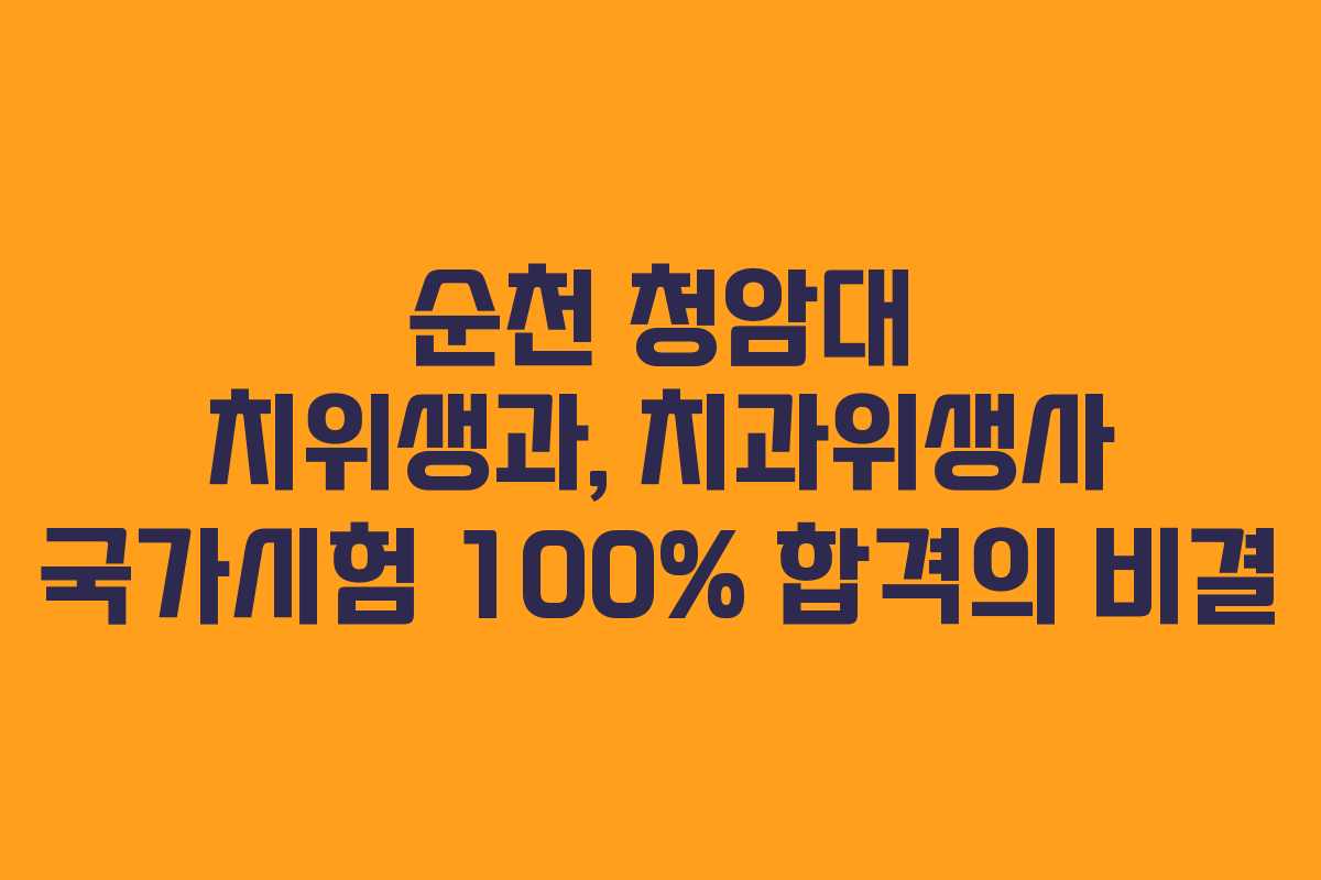 순천 청암대 치위생과, 치과위생사 국가시험 100% 합격의 비결