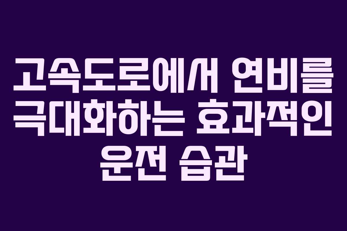 고속도로에서 연비를 극대화하는 효과적인 운전 습관