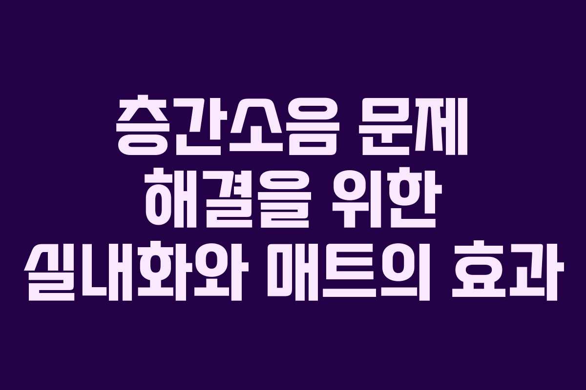 층간소음 문제 해결을 위한 실내화와 매트의 효과