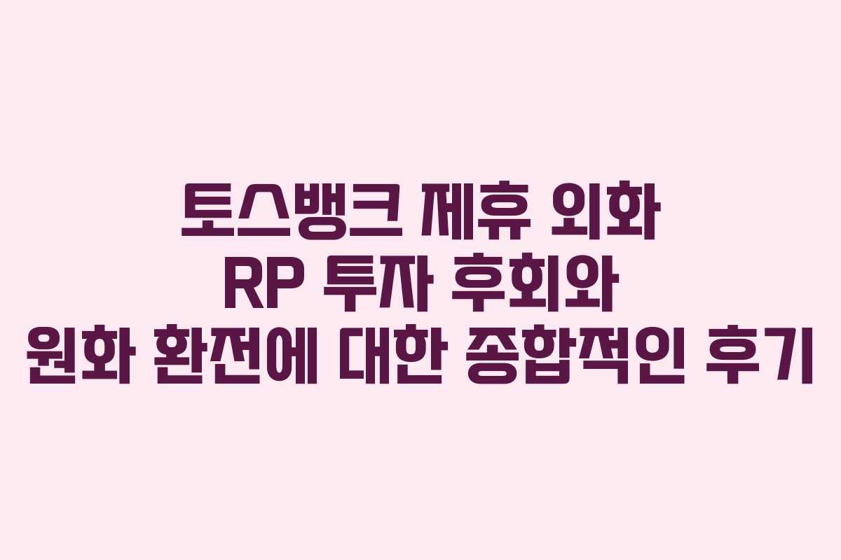 토스뱅크 제휴 외화 RP 투자 후회와 원화 환전에 대한 종합적인 후기