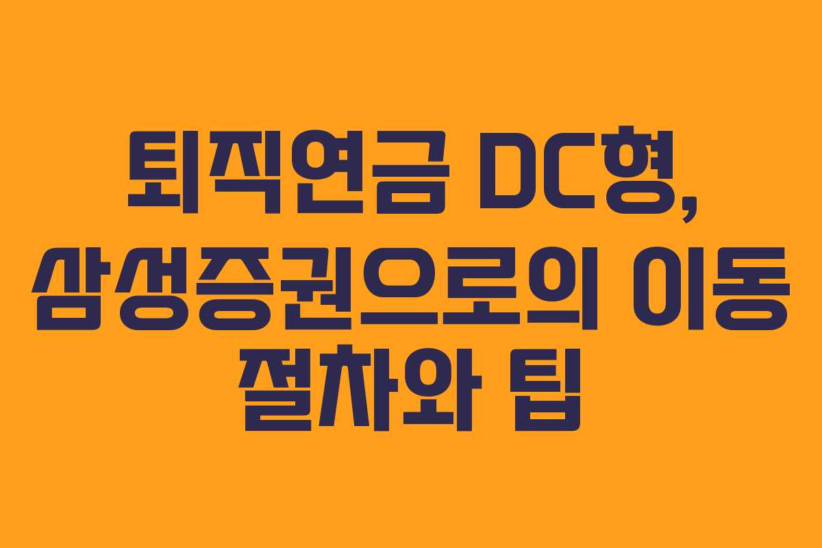 퇴직연금 DC형, 삼성증권으로의 이동 절차와 팁