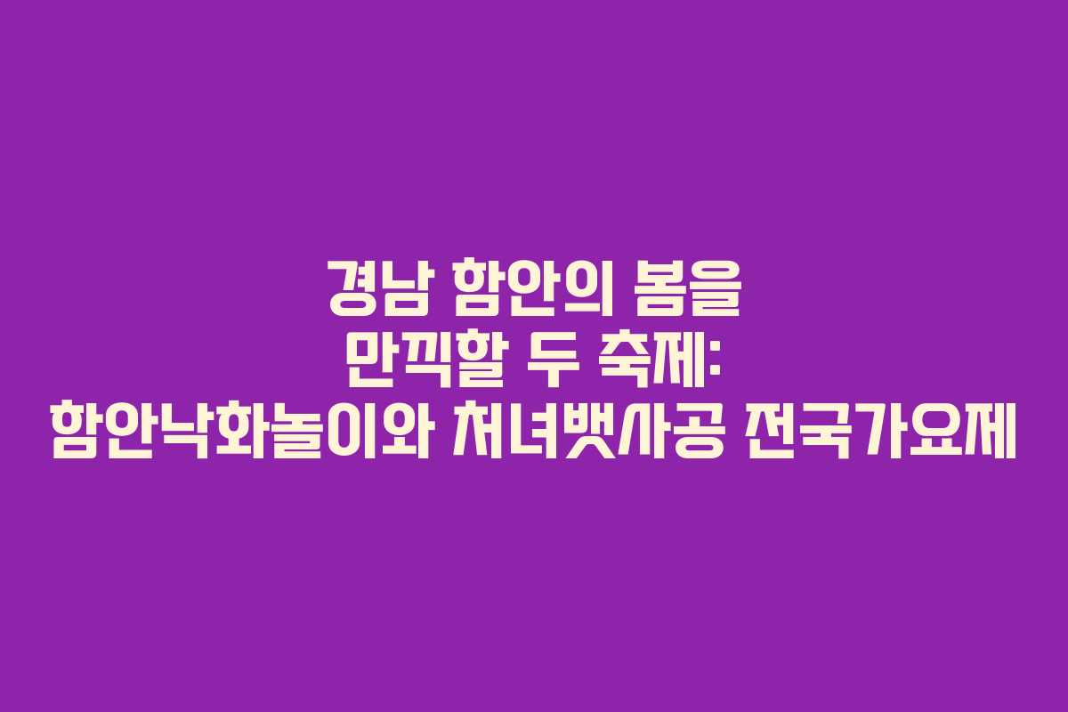 경남 함안의 봄을 만끽할 두 축제: 함안낙화놀이와 처녀뱃사공 전국가요제