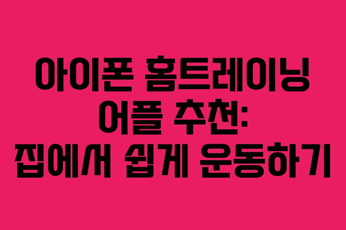 아이폰 홈트레이닝 어플 추천: 집에서 쉽게 운동하기