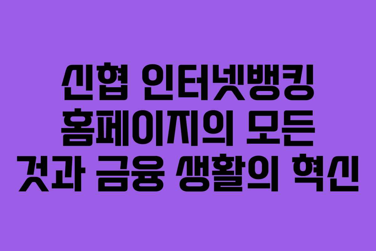 신협 인터넷뱅킹 홈페이지의 모든 것과 금융 생활의 혁신