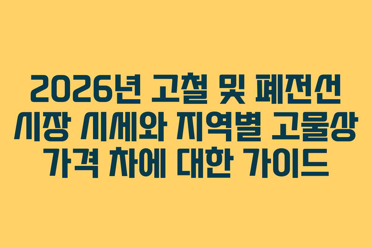 2026년 고철 및 폐전선 시장 시세와 지역별 고물상 가격 차에 대한 가이드