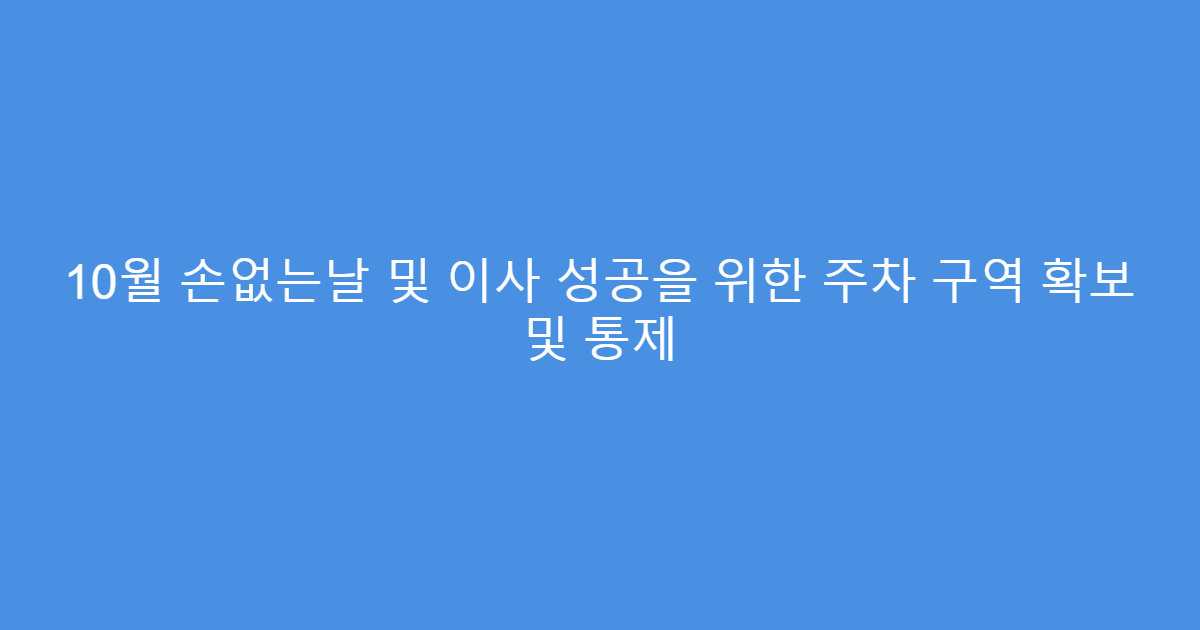 10월 손없는날 및 이사 성공을 위한 주차 구역 확보 및 통제