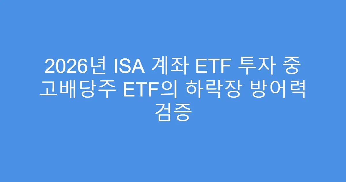 2026년 ISA 계좌 ETF 투자 중 고배당주 ETF의 하락장 방어력 검증