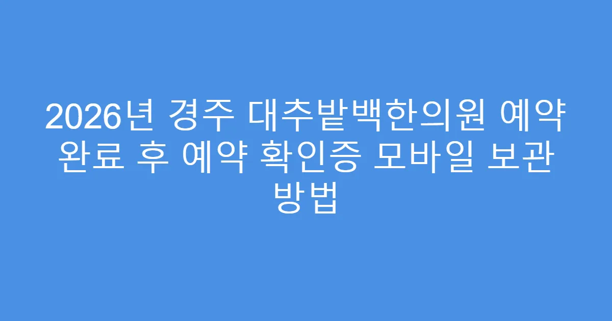 2026년 경주 대추밭백한의원 예약 완료 후 예약 확인증 모바일 보관 방법
