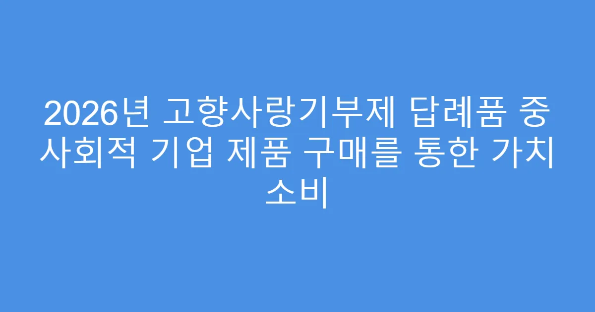 2026년 고향사랑기부제 답례품 중 사회적 기업 제품 구매를 통한 가치 소비