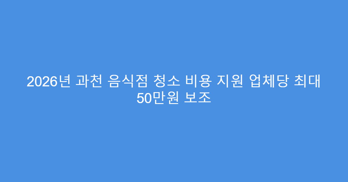 2026년 과천 음식점 청소 비용 지원 업체당 최대 50만원 보조