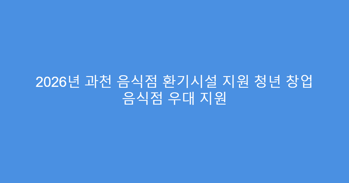 2026년 과천 음식점 환기시설 지원 청년 창업 음식점 우대 지원
