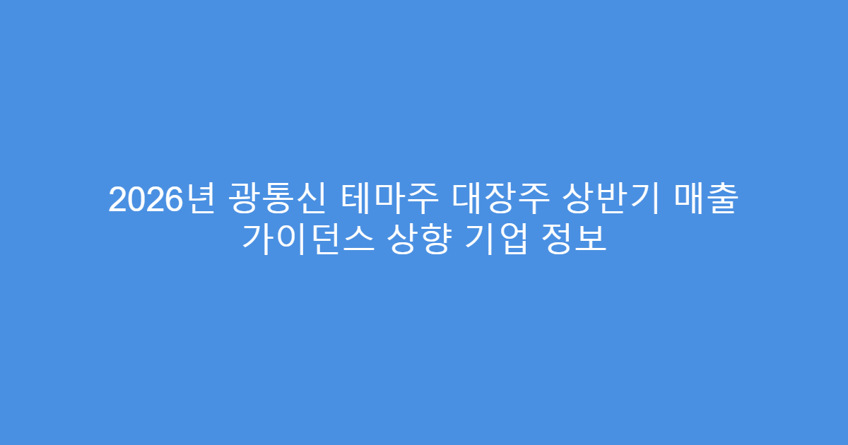 2026년 광통신 테마주 대장주 상반기 매출 가이던스 상향 기업 정보