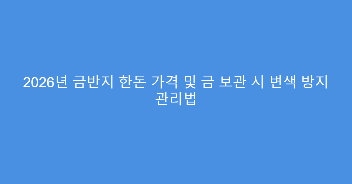 2026년 금반지 한돈 가격 및 금 보관 시 변색 방지 관리법