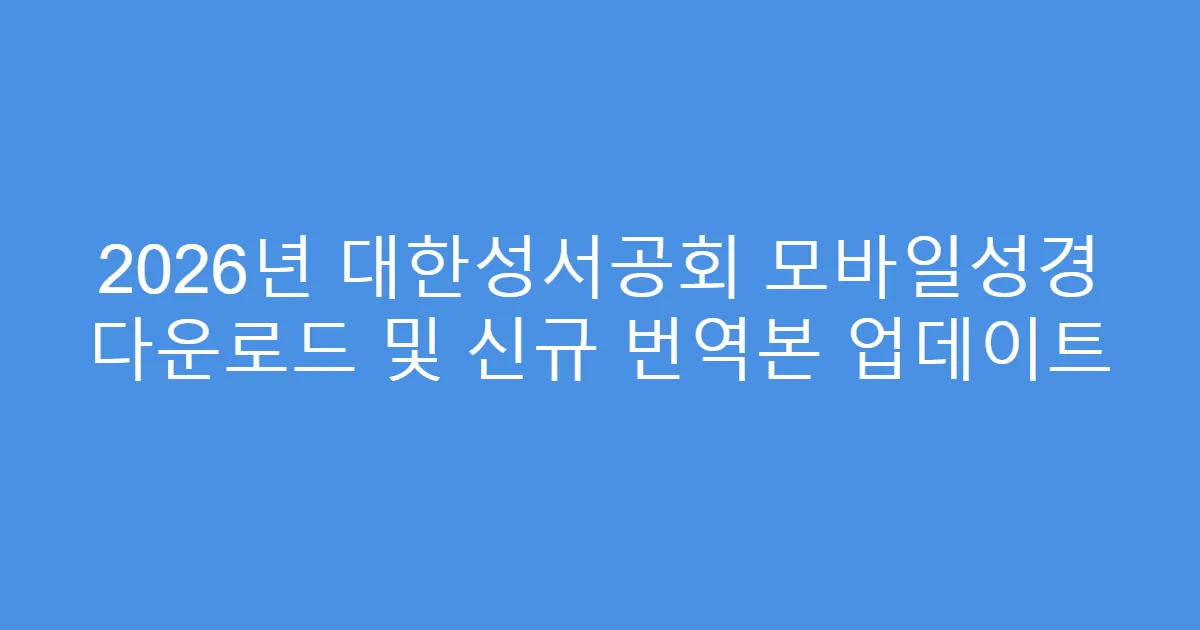 2026년 대한성서공회 모바일성경 다운로드 및 신규 번역본 업데이트