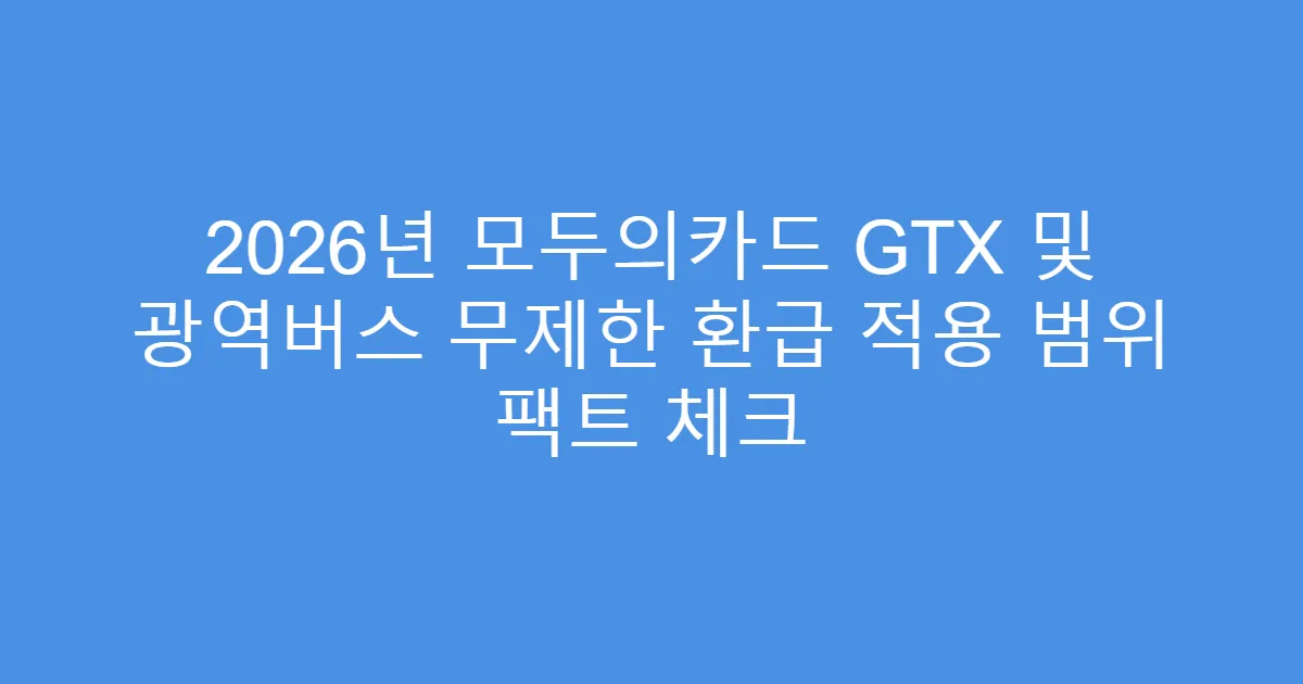 2026년 모두의카드 GTX 및 광역버스 무제한 환급 적용 범위 팩트 체크